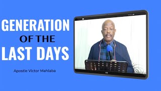 WHY DO WE SAY WE ARE THE GENERATION OF THE LAST DAYS | Apostle Victor Mahlaba