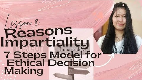 LESSON 8: Reasoning, Impartiality & 7 Steps Model for Ethical Decision Making| ETHICS