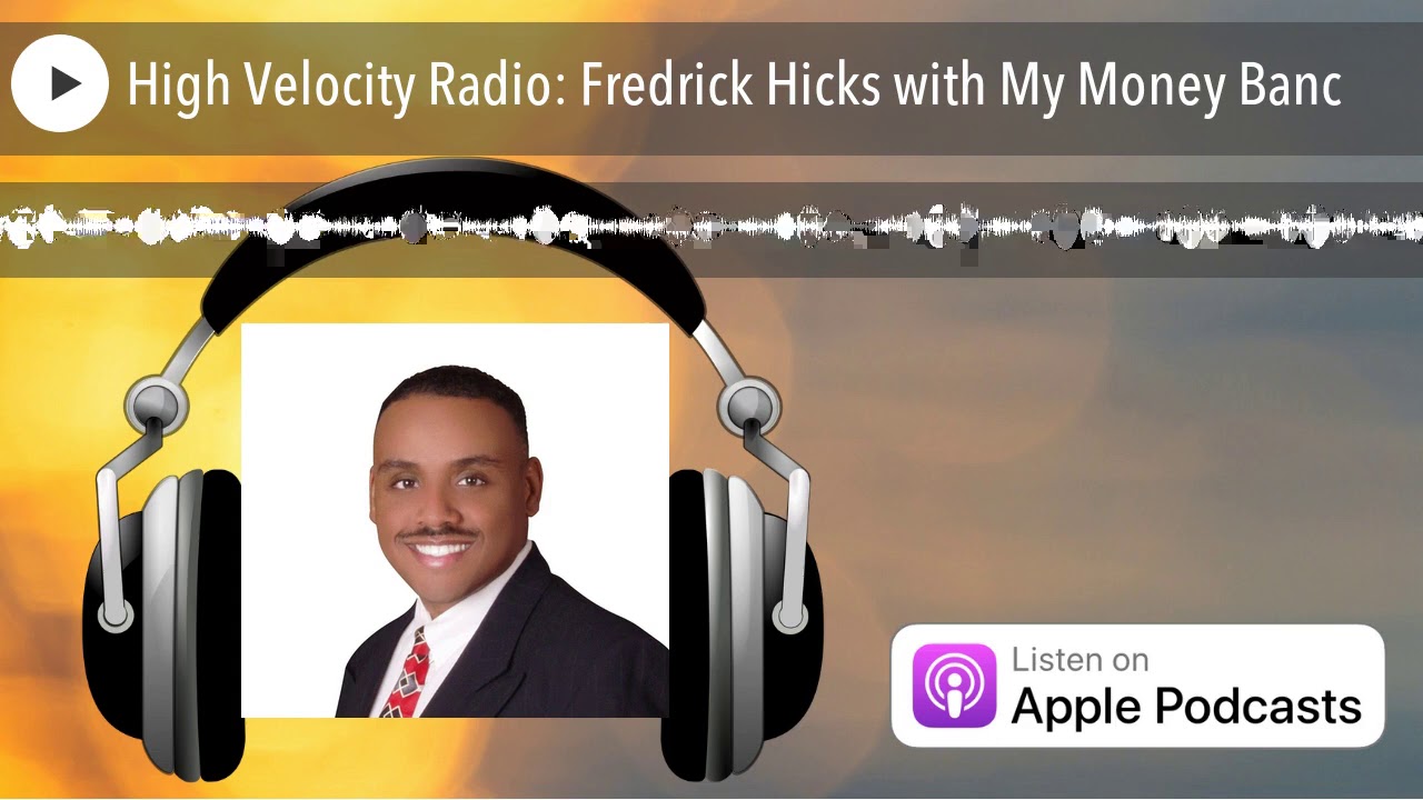 High Velocity Radio: Fredrick Hicks with My Money Banc
