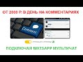 От 2000 рублей в день на комментариях подключая Watsapp чат и не только