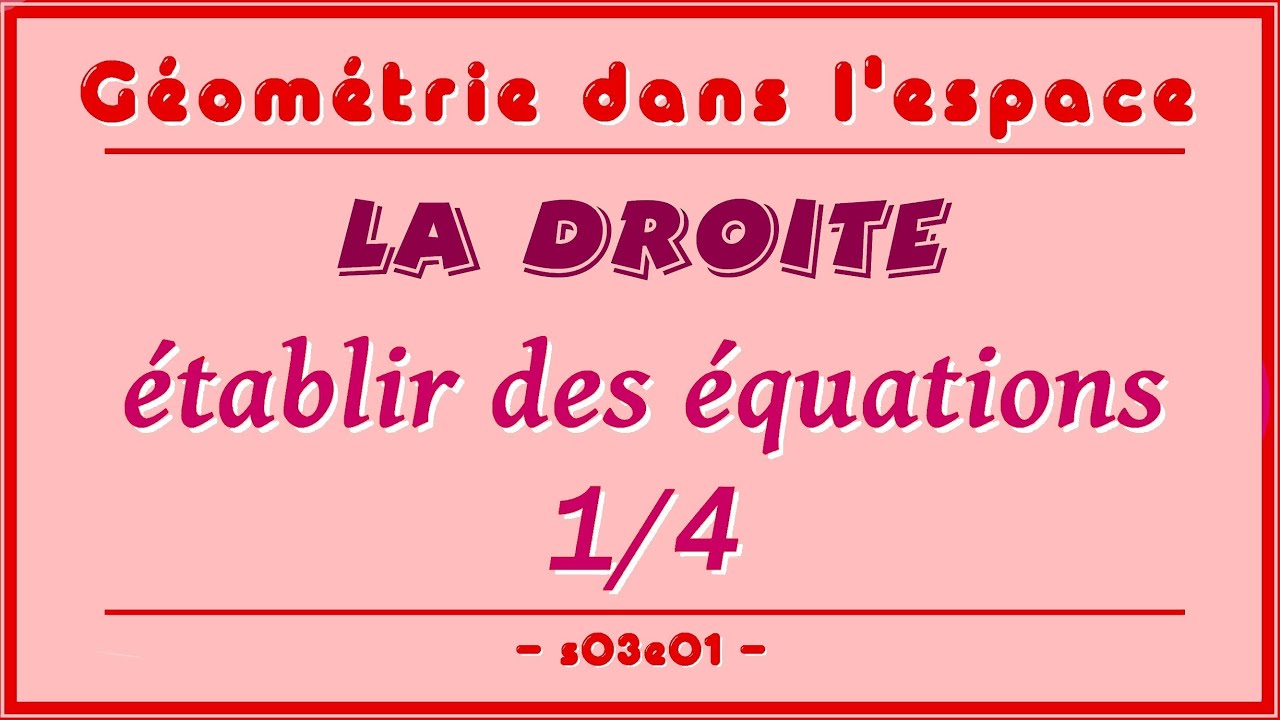 Géométrie dans l'espace s03e01 - La droite : équations 1/4