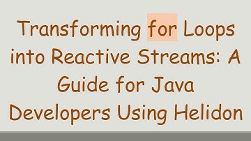 Transforming for Loops into Reactive Streams: A Guide for Java Developers Using Helidon