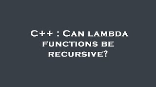 C++ : Can lambda functions be recursive