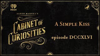 Ep 746 A Simple Kiss Aaron Mahnkes Cabinet Of Curiosities