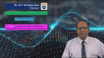 Systems and their Classification - Invertibility,Time Invariance and Linearity by Dr.M V Krishna Rao
