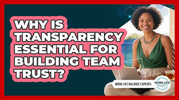Why Is Transparency Essential For Building Team Trust? - Work Life Balance Experts