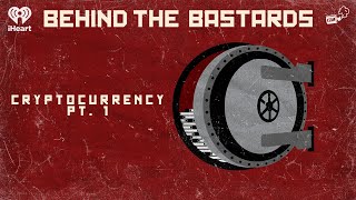 Part One: Let's Talk About Cryptocurrency | BEHIND THE BASTARDS