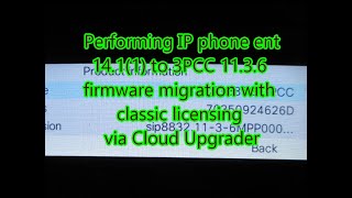IP phone Ent 14.1(1) to 3PCC 11.3.6 firmware migration with classic licensing via the Cloud Upgrader