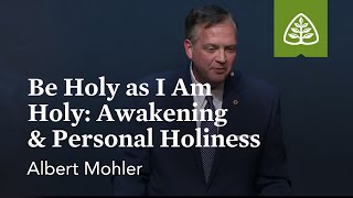 Albert Mohler: Be Holy as I Am Holy: Awakening & Personal Holiness