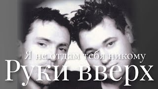 Руки Вверх - Я Не Отдам Тебя Никому