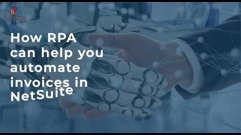 Netsuite RPA invoicing automation. How RPA can help?. Best RPA invoice automation for your ERP.