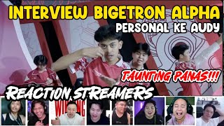 BTR TAUNTING PANAS DAN FULL ROSTING AUDYTZY!!  | REACTION STREAMER  INTERVIEW BIGETRON ALPHA