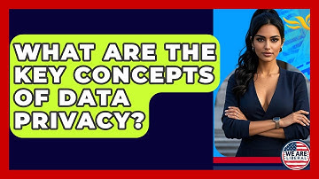 What Are The Key Concepts Of Data Privacy? - We Are Liberal