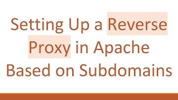 Setting Up a Reverse Proxy in Apache Based on Subdomains