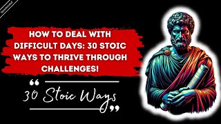 Stoic Wisdom for Difficult Days: 30 Stoic Ways to Thrive Through Challenges!