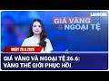 Giá vàng và ngoại tệ 26.6: Vàng thế giới phục hồi | Báo Lao Động