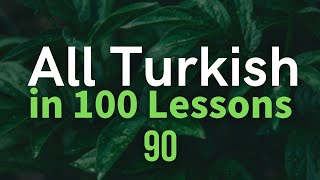 All Turkish in 100 Lessons. Learn Turkish. Most important Turkish phrases and words. Lesson 90