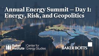 Annual Energy Summit: Energy, Risk, and Geopolitics Day 1