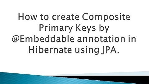 How to create Composite Primary Keys by @Embeddable annotation in Hibernate using JPA ?