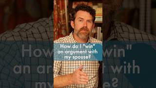 HOW TO "WIN" AN ARGUMENT WITH YOUR SPOUSE