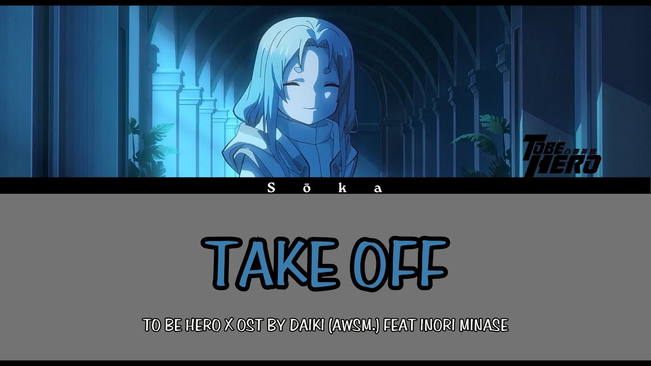 To Be Hero X EP 8 OST Full『 TAKE OFF 』by DAIKI (AWSM.) FEAT INORI MINASE (Lyrics) To Be Hero X EP 8 OST Full『 TAKE OFF 』by DAIKI (AWSM.) FEAT INORI MINASE (Lyrics)
