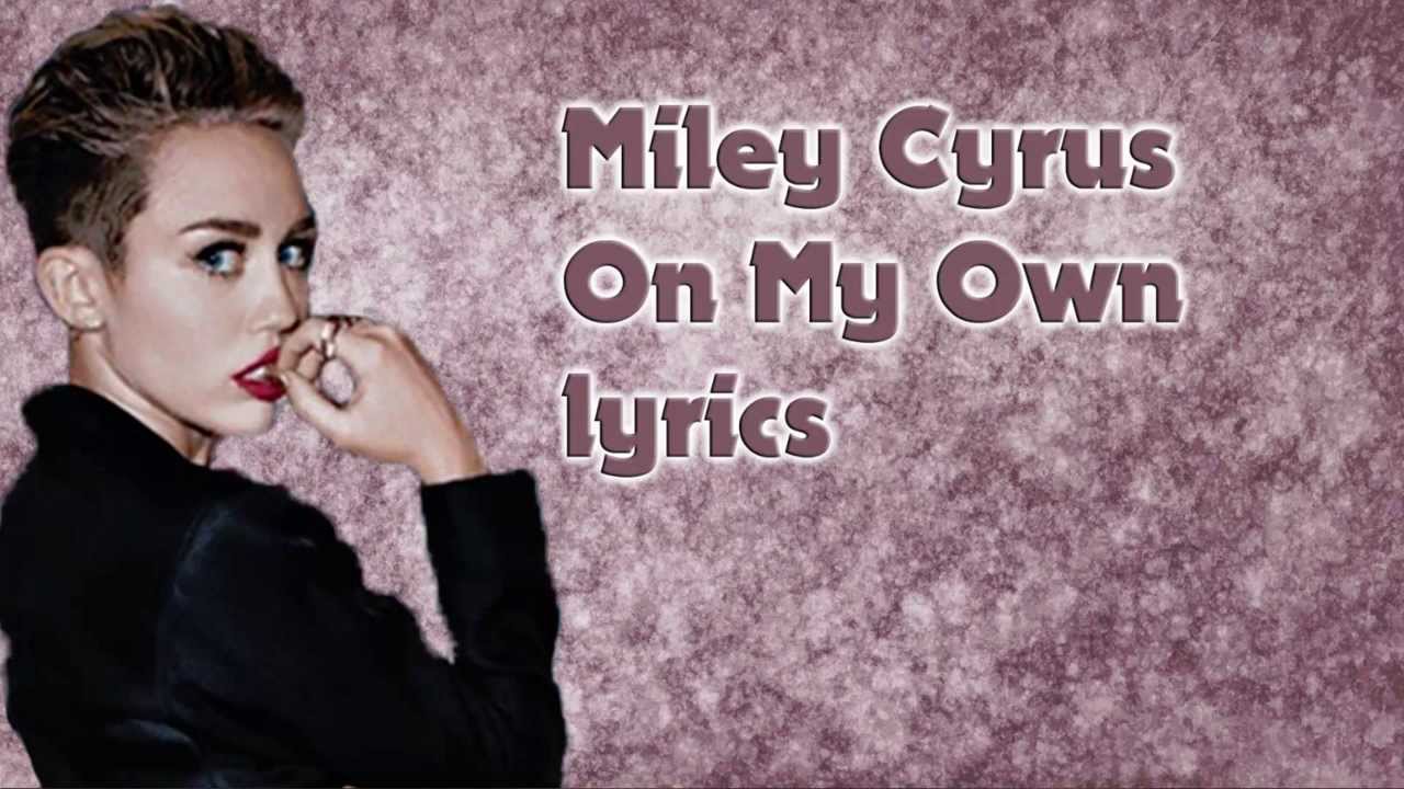 Miley Cyrus On My Own Miley Cyrus On My Own lyrics - YouTube