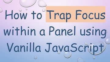 How to Trap Focus within a Panel using Vanilla JavaScript
