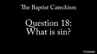 Baptist Catechism Question 18: What is Sin?