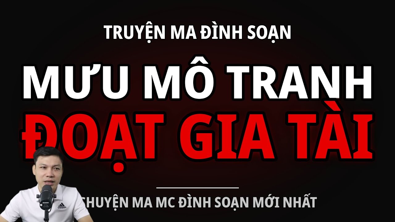 TRUYỆN MA ĐÌNH SOẠN : MƯU MÔ TRANH ĐOẠT GIA TÀI : CHUYỆN MA MC ĐÌNH SOẠN MỚI NHẤT