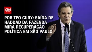 Análise: Saída de Haddad da Fazenda mira recuperação política em São Paulo | CNN NOVO DIA