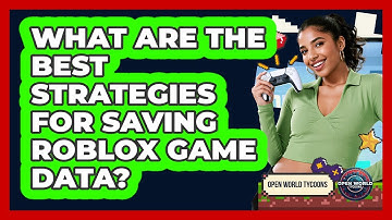 What Are The Best Strategies For Saving Roblox Game Data? - Open World Tycoons