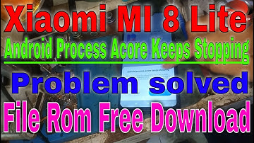 Xiaomi MI 8 Lite Android Process Acore Keeps Stopping Problem Solved File ROM Free Download