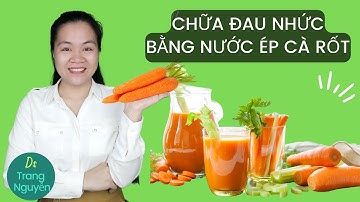 Nước ép cà rốt cách sử dụng tốt nhất để chữa đau nhức xương khớp