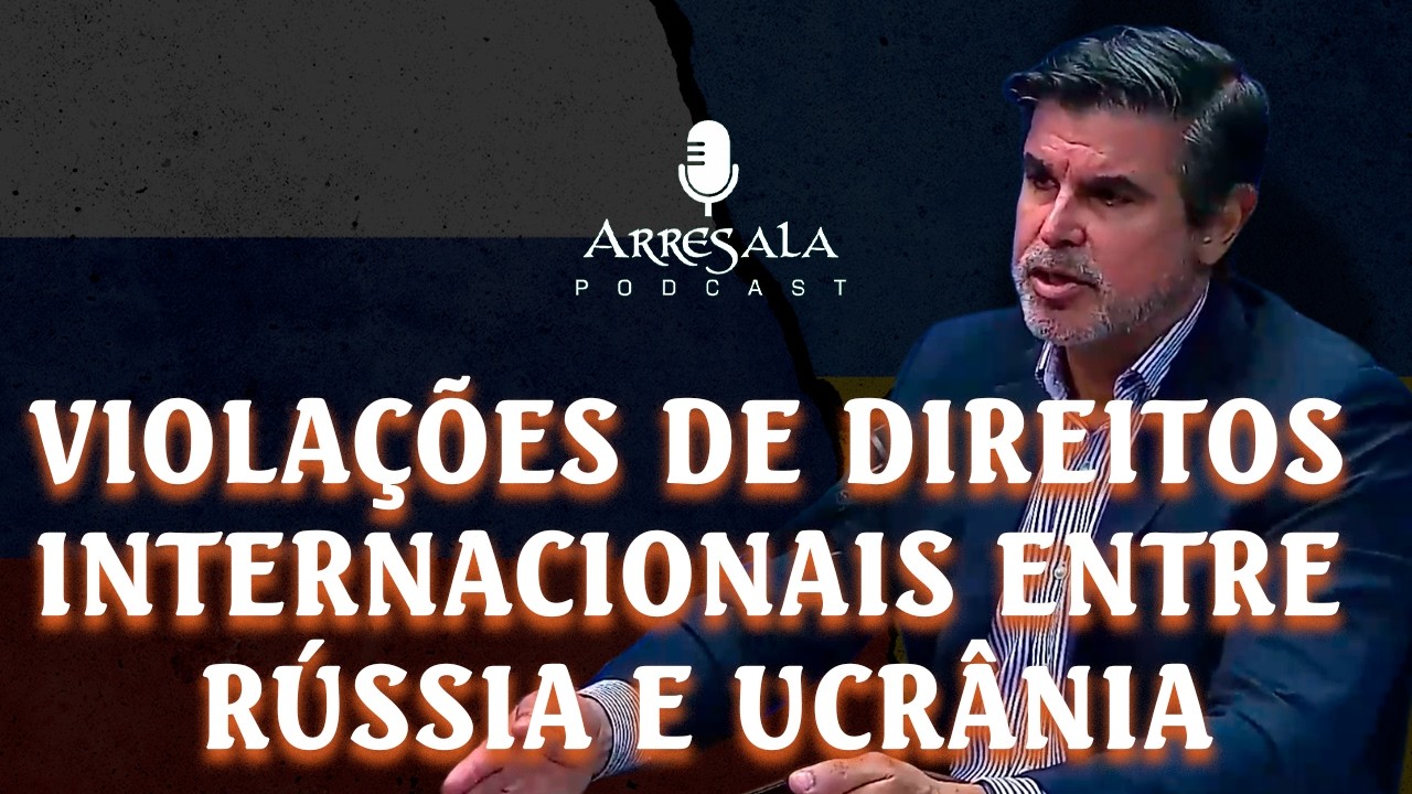 VIOLAÇÕES DO DIREITO INTERNACIONAL NA GUERRA RÚSSIA x UCRÂNIA // Corte do Arresala Podcast