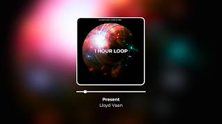 Present ~ Lloyd Vaan (1 hour loop)