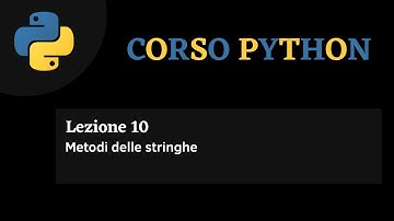 Python Corso ITA - lezione 10 - Metodi delle stringhe