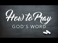 How to Pray - God's Word - Part 1 - PRAYING SCRIPTURE