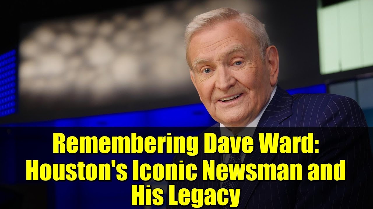 Remembering Dave Ward: Houston's Iconic Newsman and His Legacy