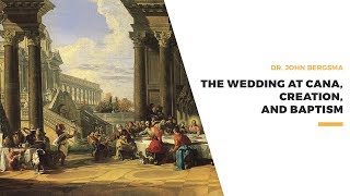 The Wedding at Cana, Creation, and Baptism | Dr. John Bergsma