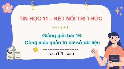 Giảng bài 16: Công việc quản trị cơ sở dữ liệu | Bài giảng tin học 11 kết nối tri thức