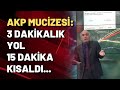 Bir AKP mucizesi: 3 dakikalık yol 15 dakika kısaldı...