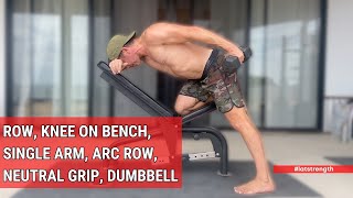 Row, Knee on Bench, Single Arm, Arc Row, Neutral Grip, Dumbbell