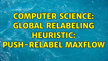 Computer Science: Global relabeling heuristic: Push-relabel maxflow