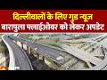 Delhi Barapula Flyover Update: दिल्लीवालों के लिए गुड न्यूज, जल्द शुरू होगा बारापुला फ्लाईओवर