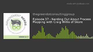 Improvement Nerd - Episode 37 - Process Mapping at the Speed of Conversation with Craig Willis