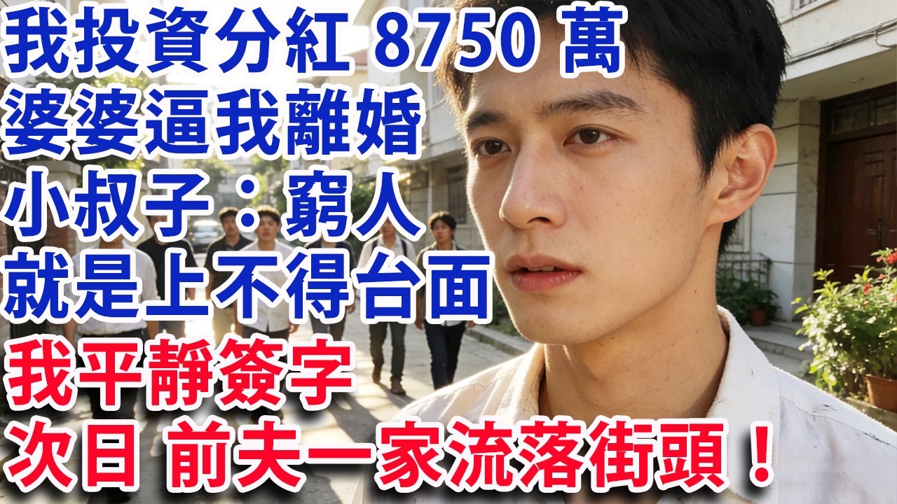 【满分爽文】我投資分紅8750萬 婆婆60大壽逼我離婚 小叔子：窮人就是上不得台面  我平靜簽字 次日前夫一家流落街頭！#婆媳 #家庭 #情感故事 #晚年生活 #為人處世 #生活經驗 #情感