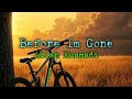 Before I M Gone Alian Kusmadi Original Song Lyrics Aliankusmadi Before I M Gone Alian Kusmadi Original Song Lyrics Aliankusmadi