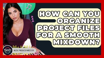 How Can You Organize Project Files For A Smooth Mixdown? - Music Producer Mastery