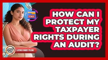How Can I Protect My Taxpayer Rights During An Audit? - Latino Family Filing