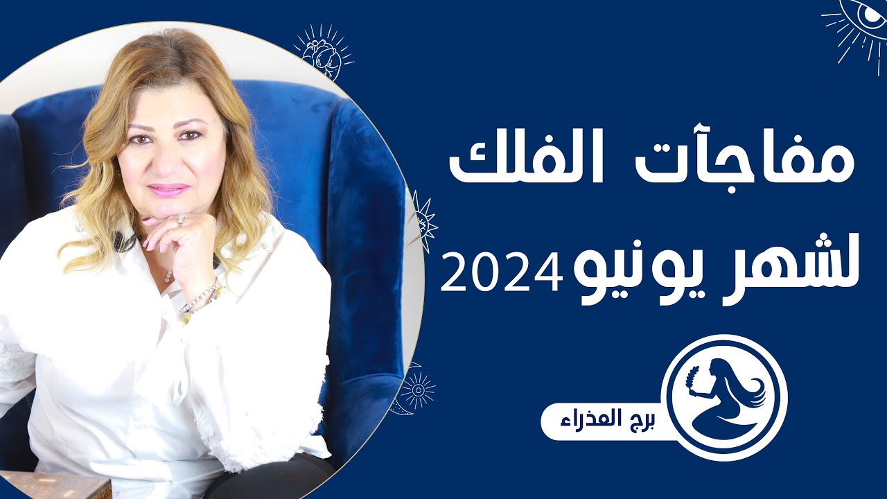 عبير فؤاد | توقعات برج العذراء لشهر يونيو ( حزيران ) 2024  | نصيحه الفلك هذا الشهر